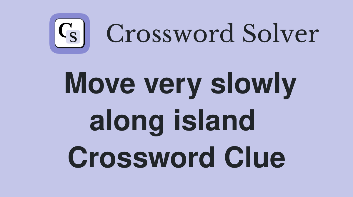 Move very slowly along island  Crossword Clue