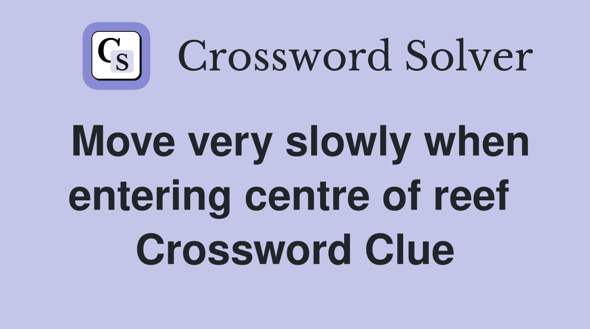Move very slowly when entering centre of reef  Crossword Clue