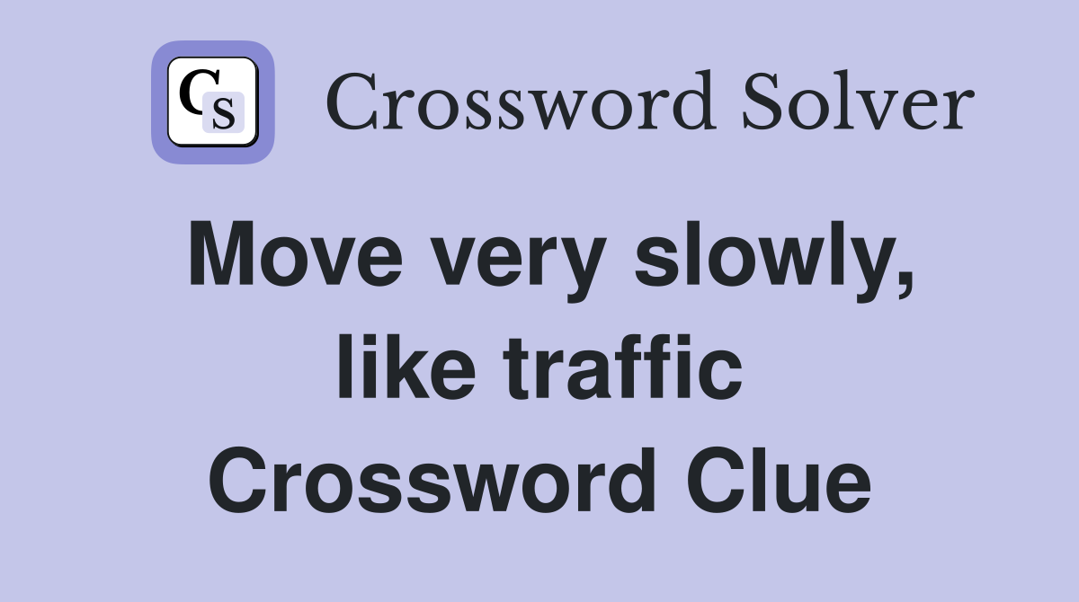 Move very slowly, like traffic Crossword Clue
