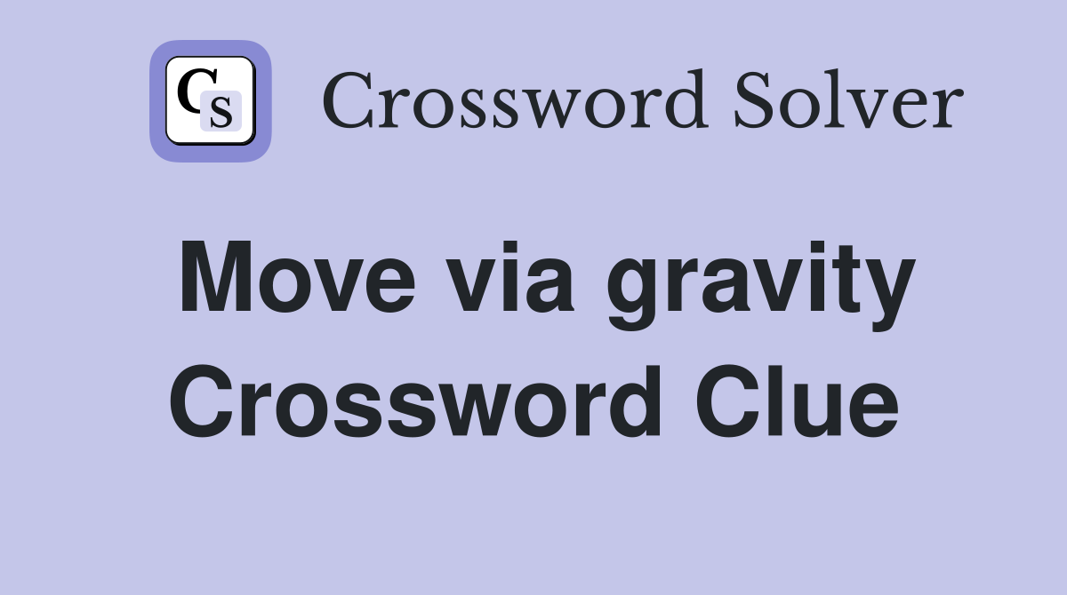 Move via gravity Crossword Clue