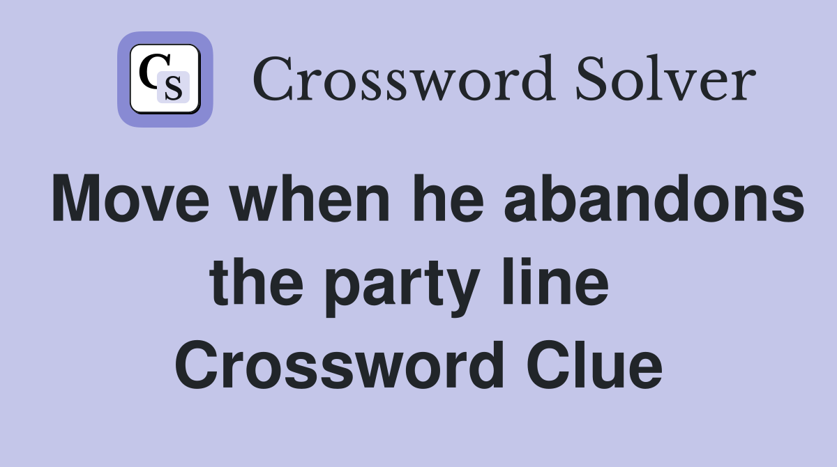 Move when he abandons the party line  Crossword Clue