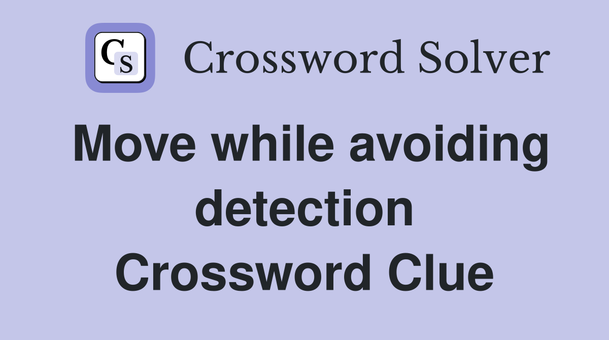 Move while avoiding detection Crossword Clue