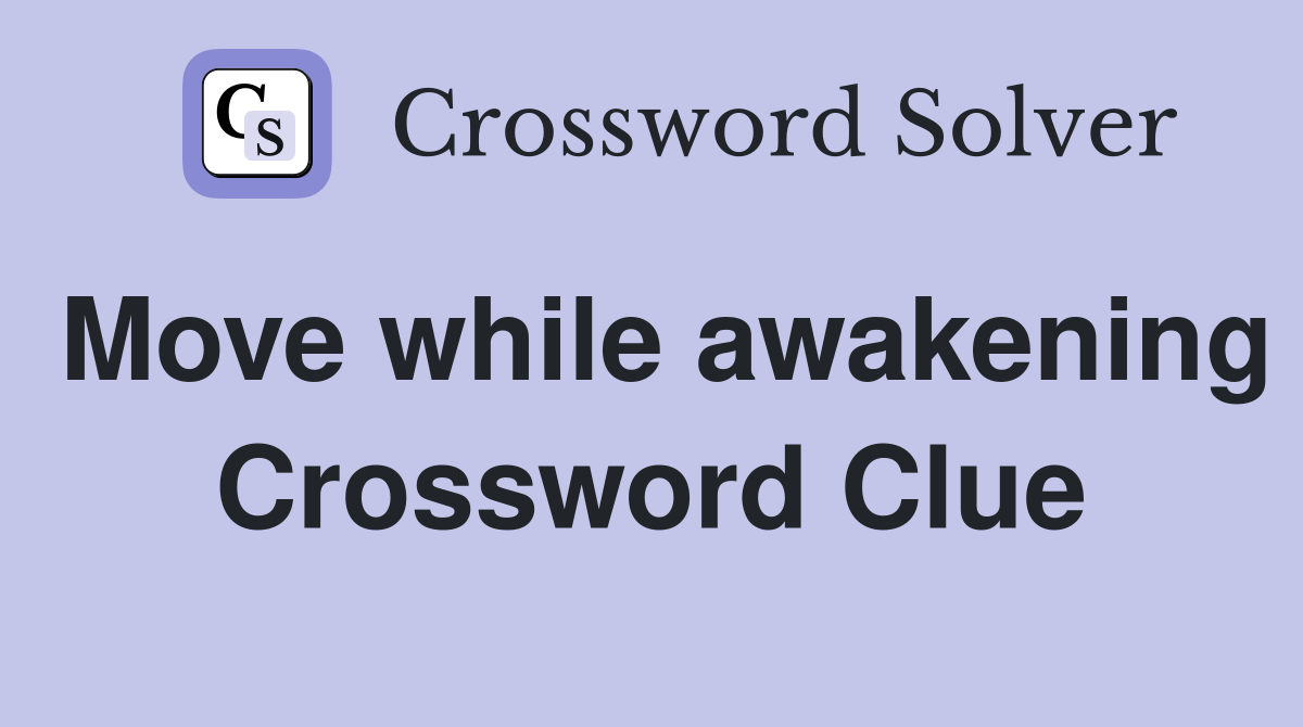 Move while awakening Crossword Clue