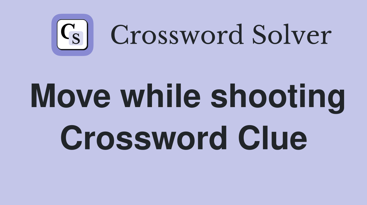 Move while shooting Crossword Clue