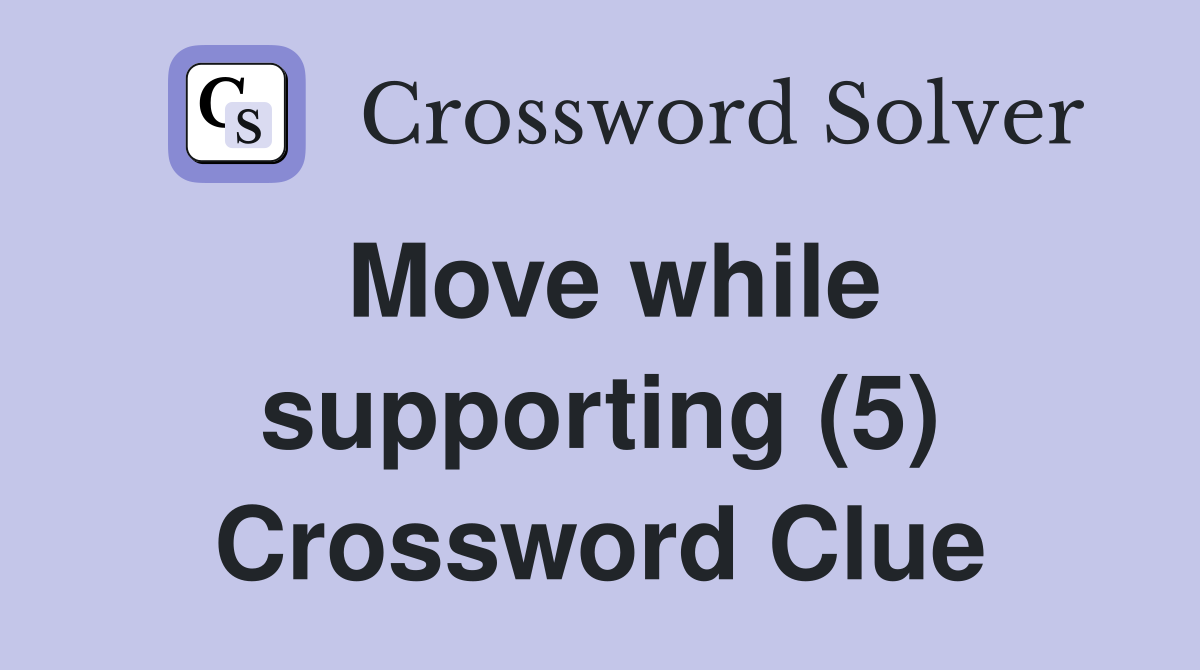 Move while supporting (5) Crossword Clue