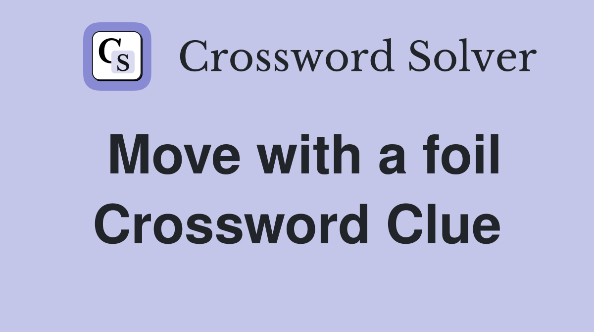 Move with a foil Crossword Clue