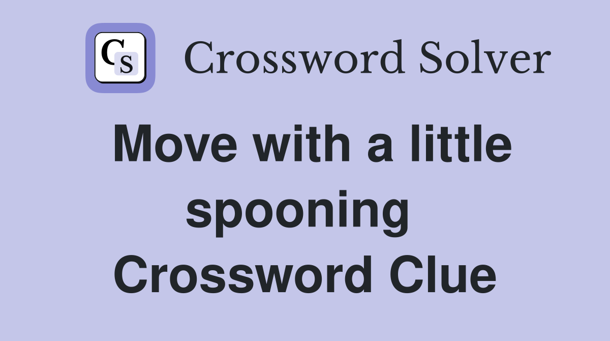 Move with a little spooning  Crossword Clue