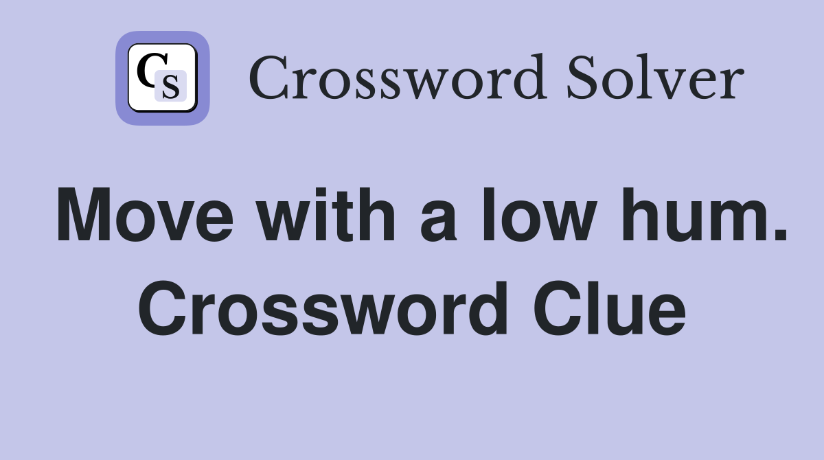 Move with a low hum. Crossword Clue