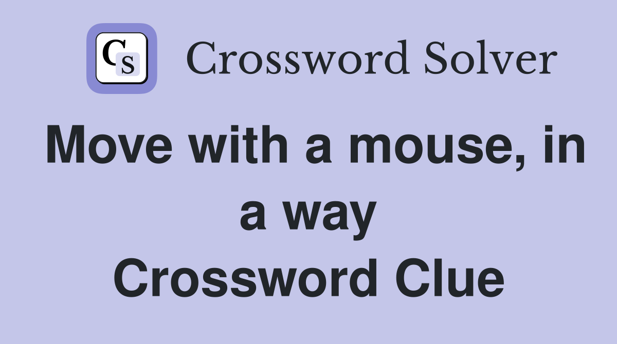 Move with a mouse, in a way Crossword Clue