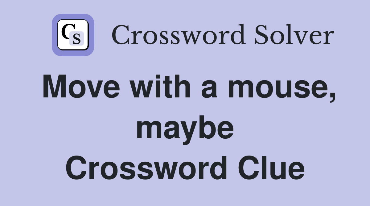 Move with a mouse, maybe Crossword Clue