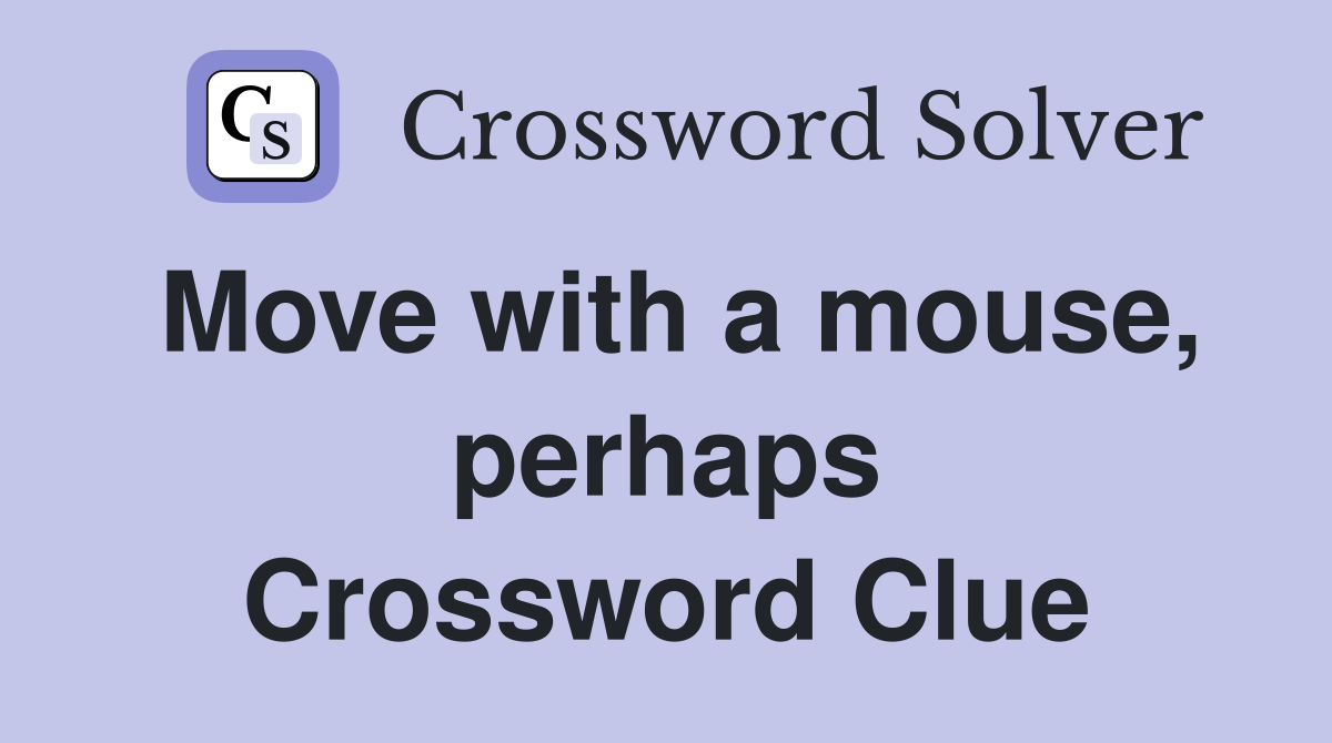 Move with a mouse, perhaps Crossword Clue