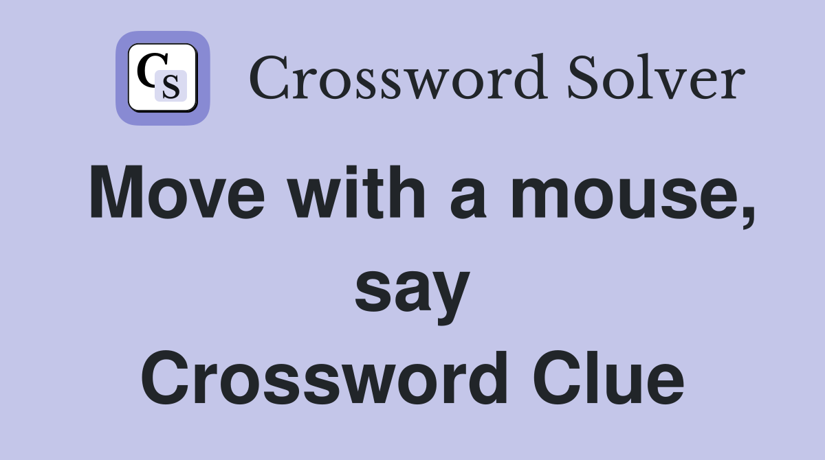 Move with a mouse, say Crossword Clue