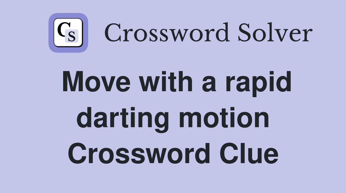 Move with a rapid darting motion Crossword Clue
