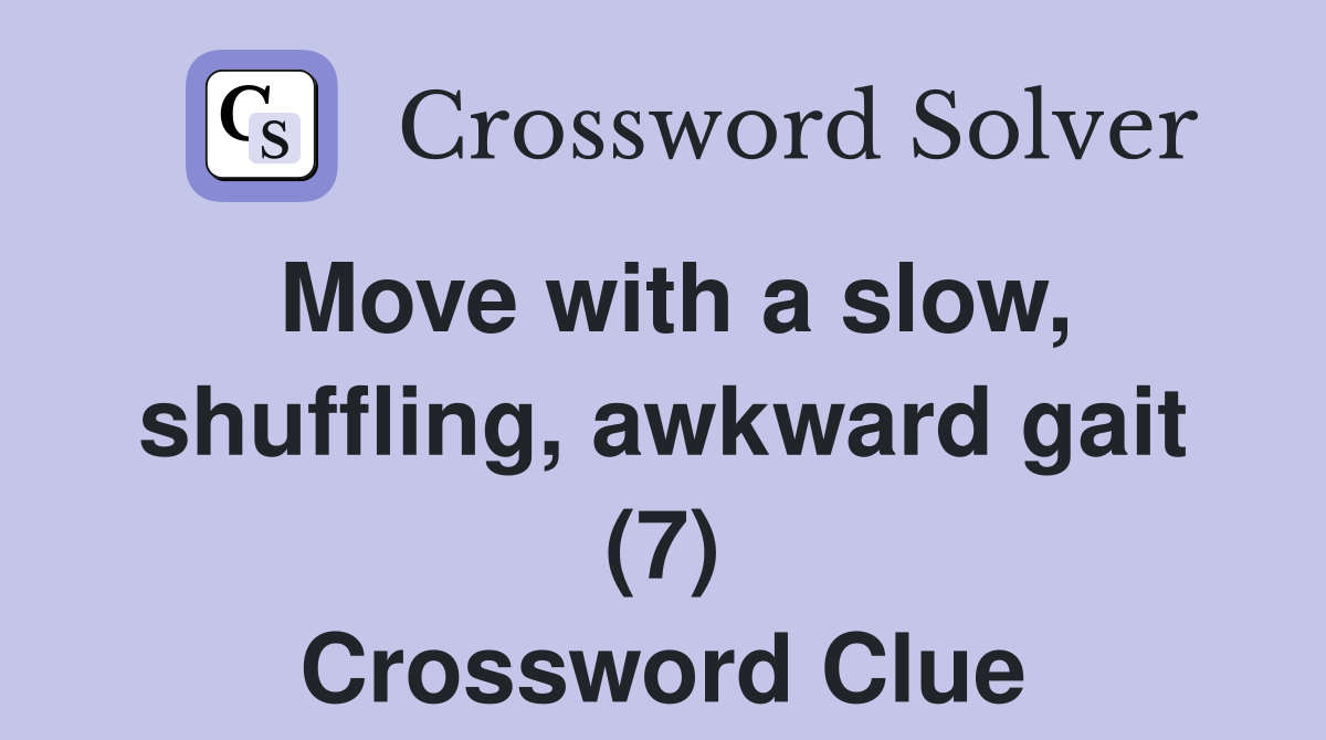 Move with a slow, shuffling, awkward gait (7) Crossword Clue