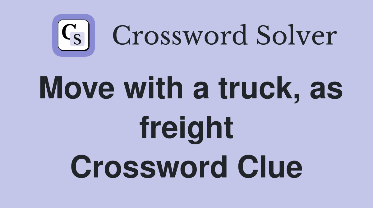 Move with a truck, as freight Crossword Clue