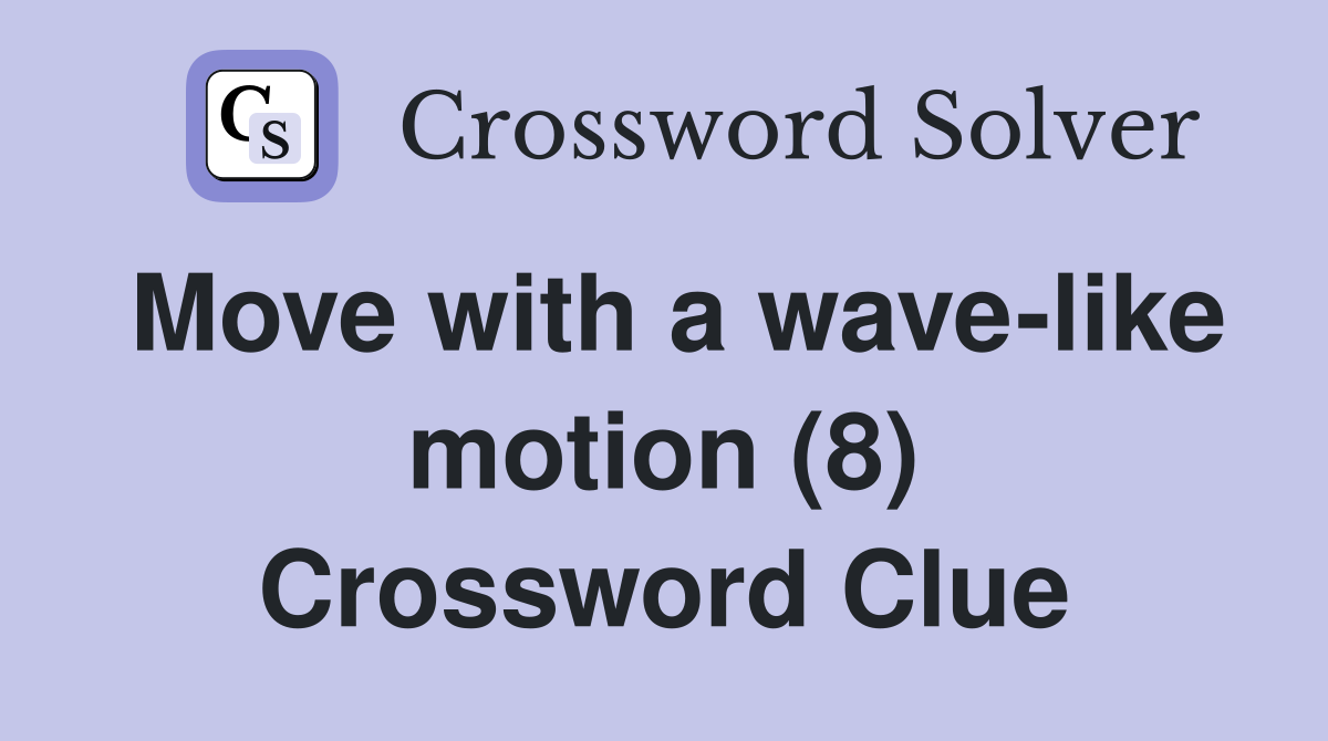 Move with a wave-like motion (8) Crossword Clue
