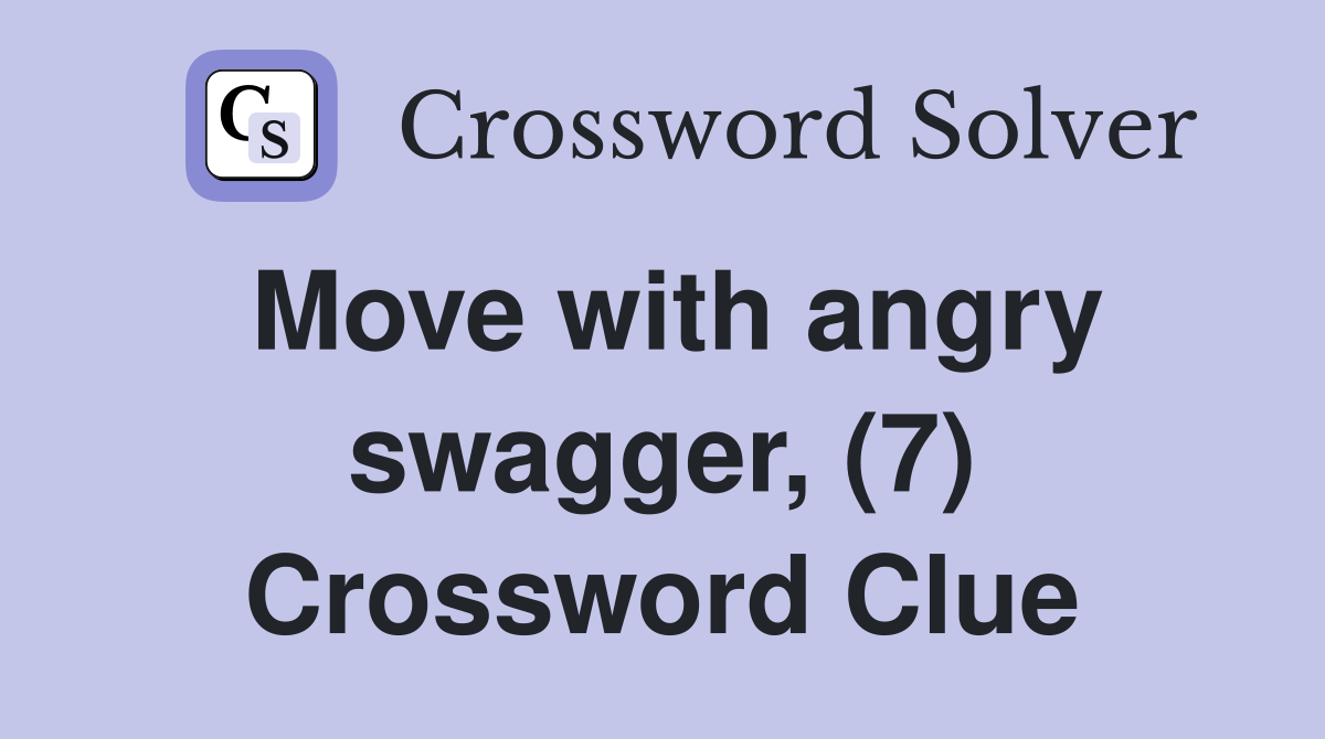 Move with angry swagger, (7) Crossword Clue