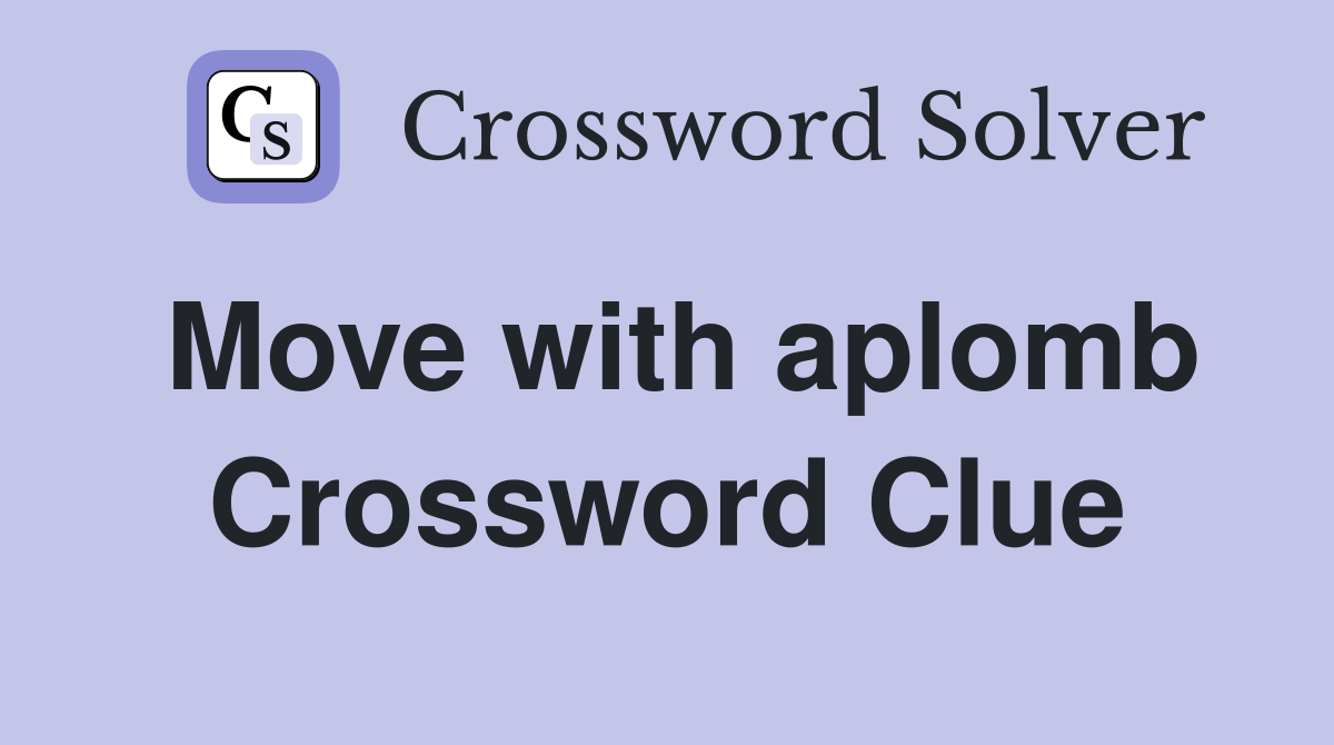 Move with aplomb Crossword Clue