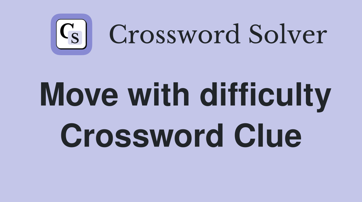 Move with difficulty Crossword Clue