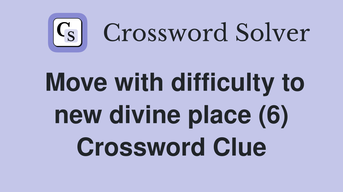 Move with difficulty to new divine place (6) Crossword Clue