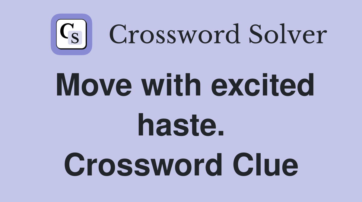 Move with excited haste. Crossword Clue