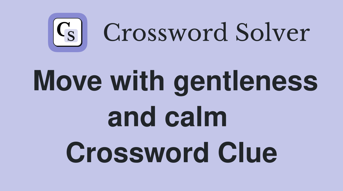 Move with gentleness and calm  Crossword Clue