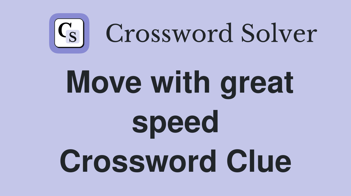 Move with great speed Crossword Clue