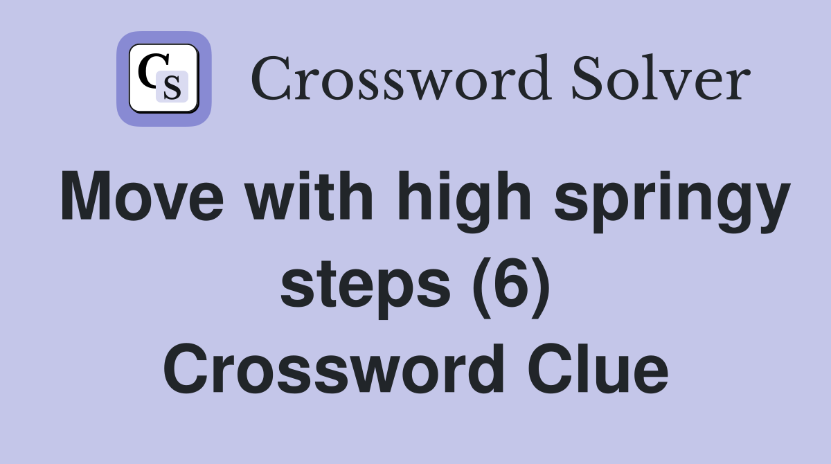 Move with high springy steps (6) Crossword Clue