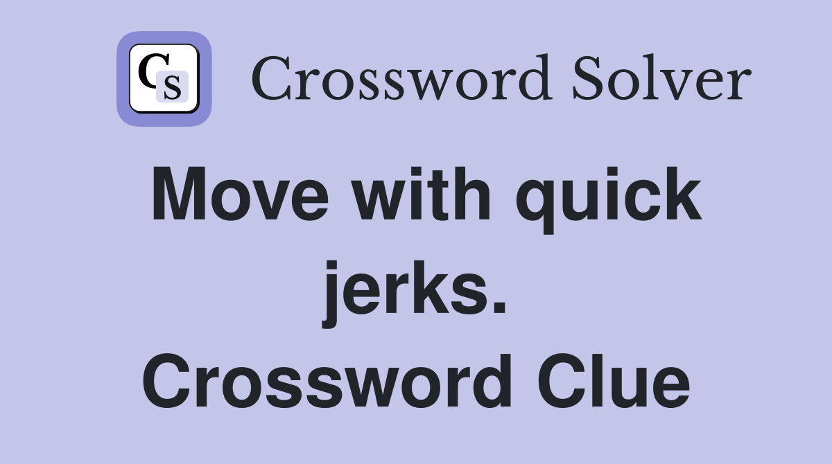 Move with quick jerks. Crossword Clue