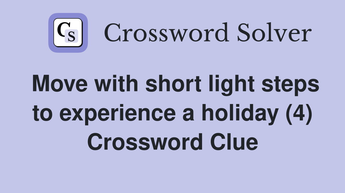Move with short light steps to experience a holiday (4) Crossword Clue