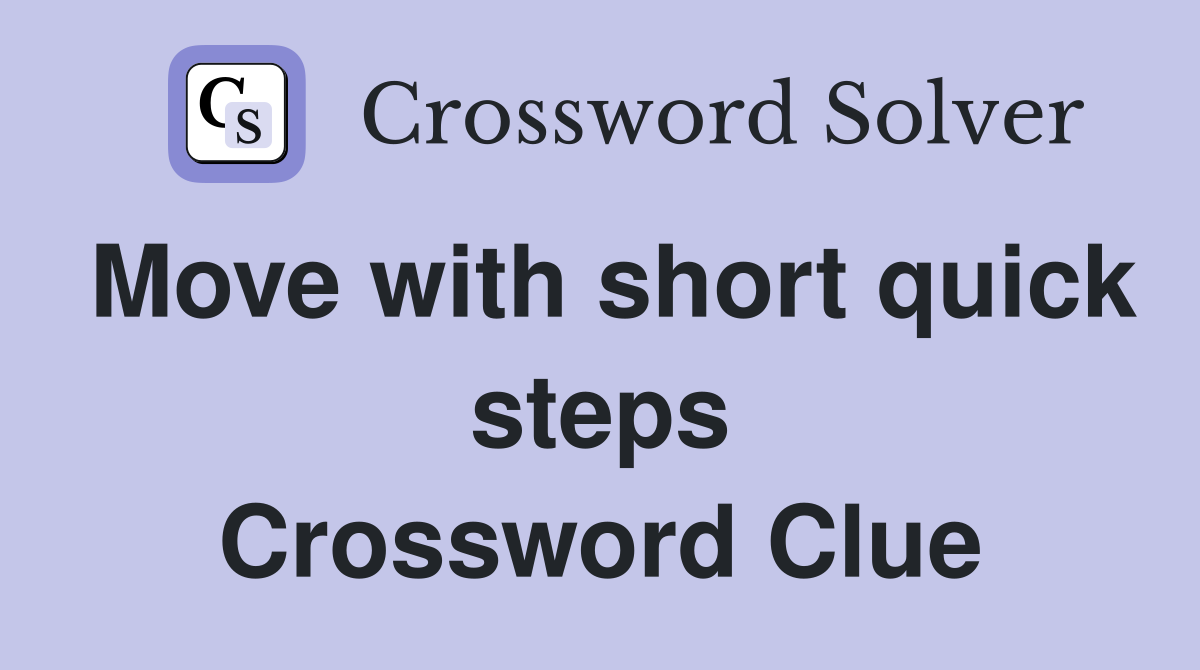 Move with short quick steps Crossword Clue