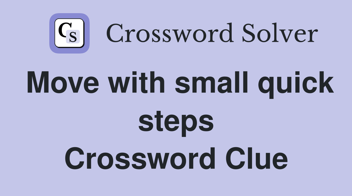 Move with small quick steps Crossword Clue