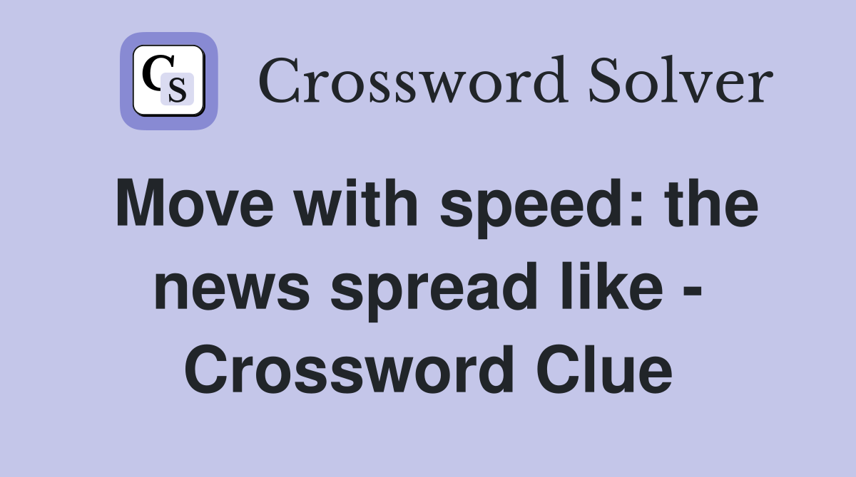 Move with speed: the news spread like - Crossword Clue
