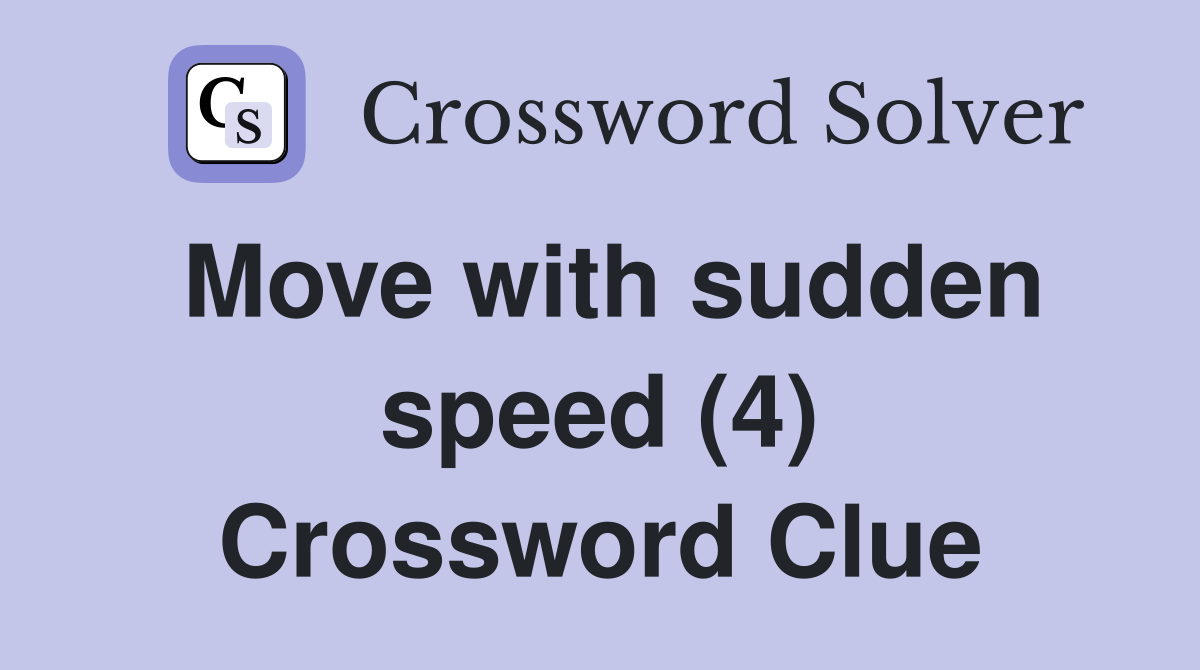 Move with sudden speed (4) Crossword Clue