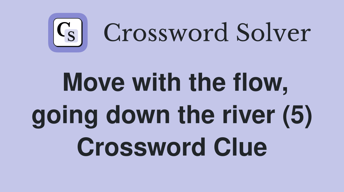 Move with the flow, going down the river (5) Crossword Clue
