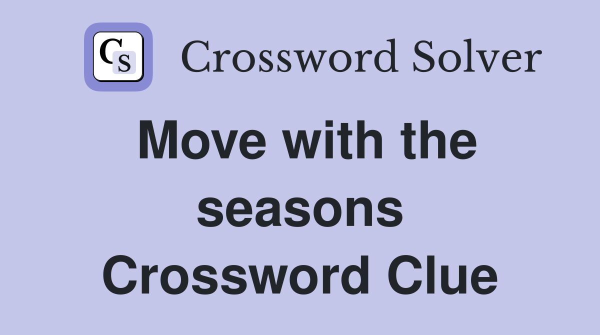 Move with the seasons Crossword Clue