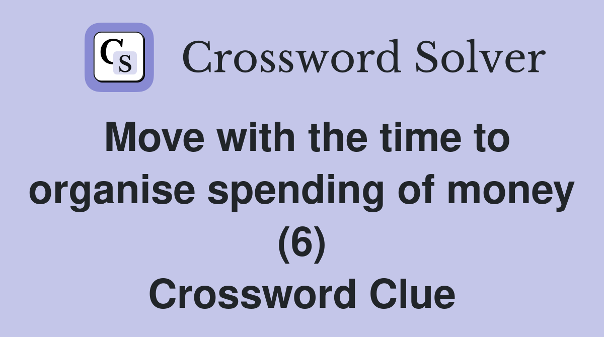 Move with the time to organise spending of money (6) Crossword Clue