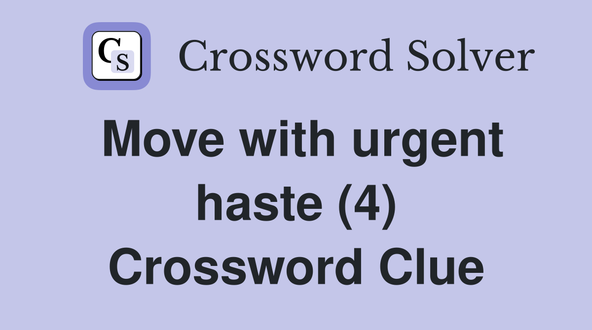Move with urgent haste (4) Crossword Clue