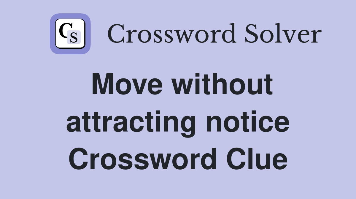 Move without attracting notice Crossword Clue
