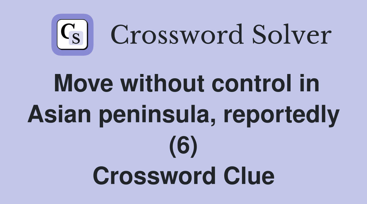 Move without control in Asian peninsula, reportedly (6) Crossword Clue