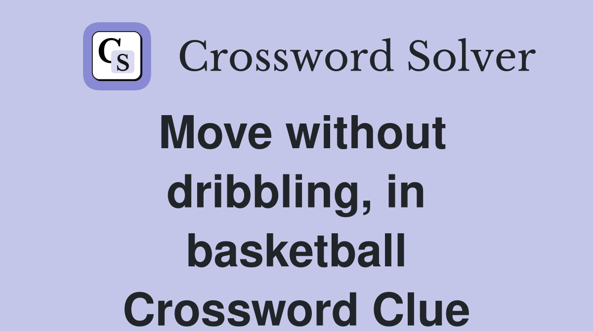 Move without dribbling, in basketball Crossword Clue