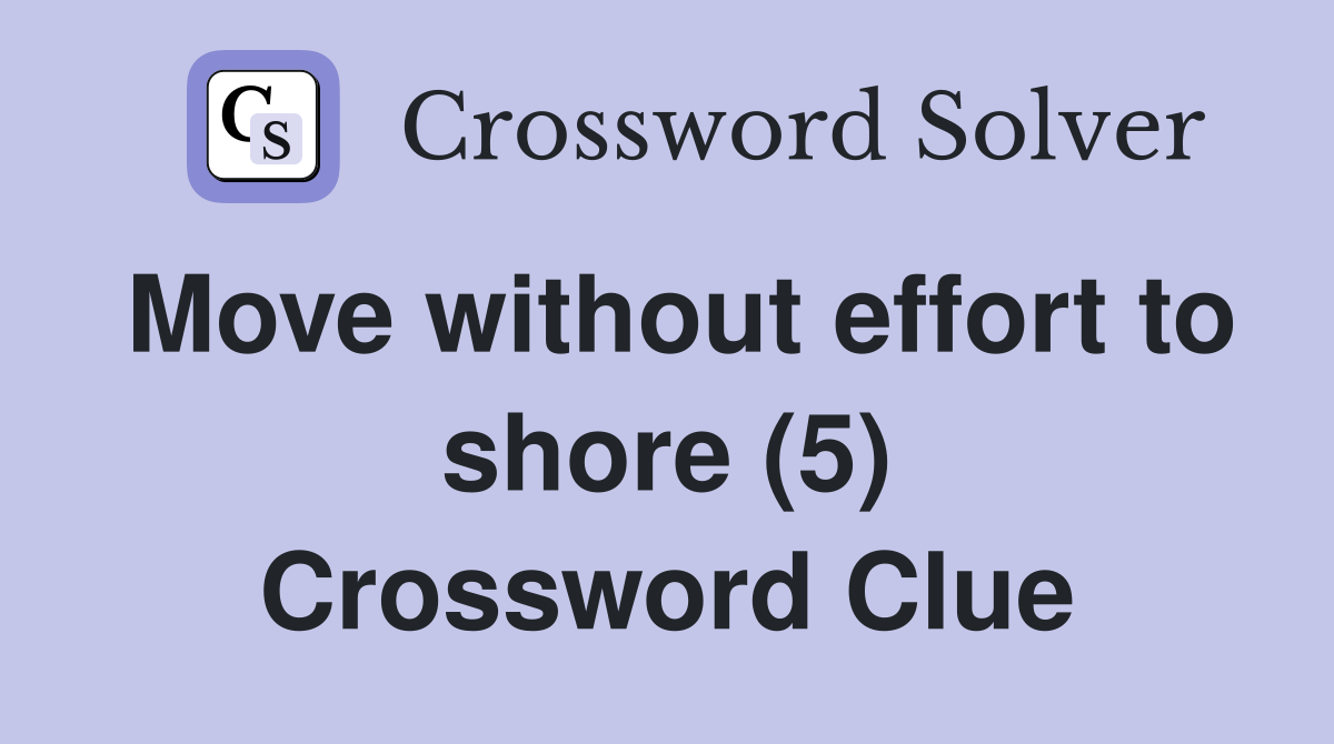 Move without effort to shore (5) Crossword Clue