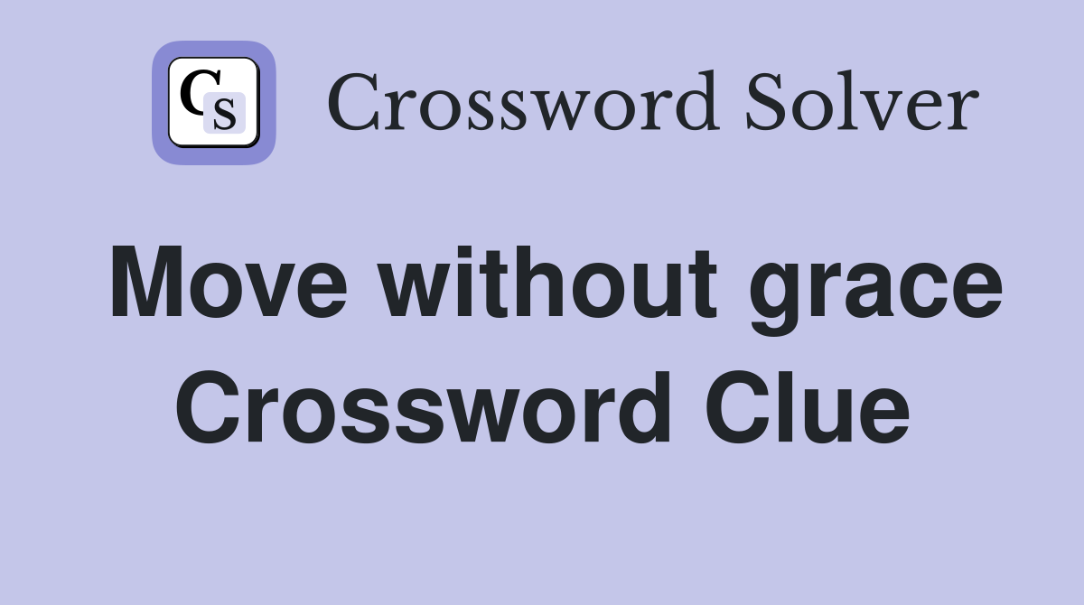 Move without grace Crossword Clue