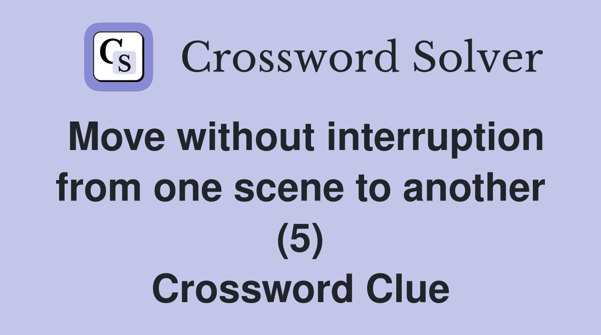 Move without interruption from one scene to another (5) Crossword Clue