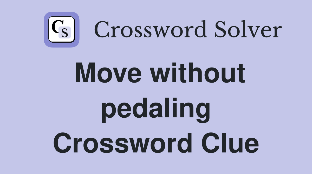 Move without pedaling Crossword Clue