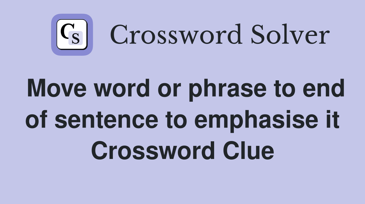 Move word or phrase to end of sentence to emphasise it Crossword Clue