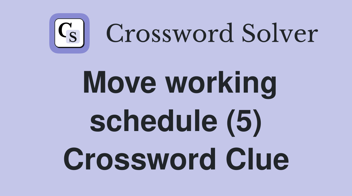 Move working schedule (5) Crossword Clue