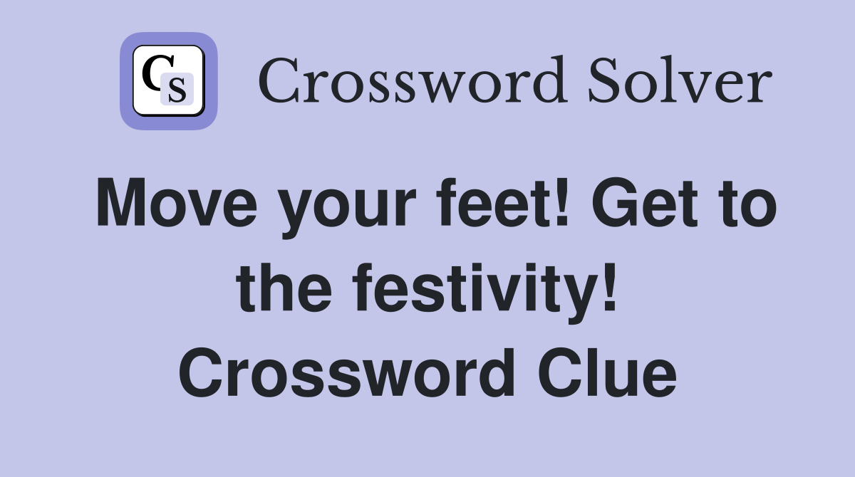 Move your feet! Get to the festivity! Crossword Clue