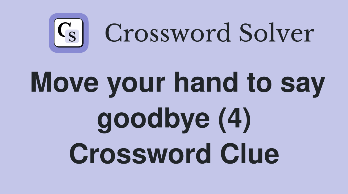 Move your hand to say goodbye (4) Crossword Clue