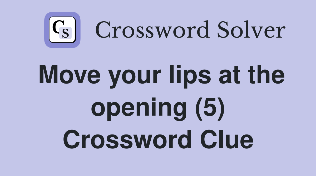 Move your lips at the opening (5) Crossword Clue